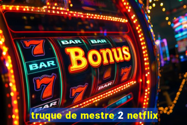 truque de mestre 2 netflix